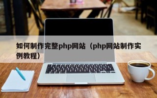 钦州如何制作完整php网站（php网站制作实例教程）