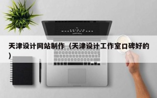 钦州天津设计网站制作（天津设计工作室口碑好的）